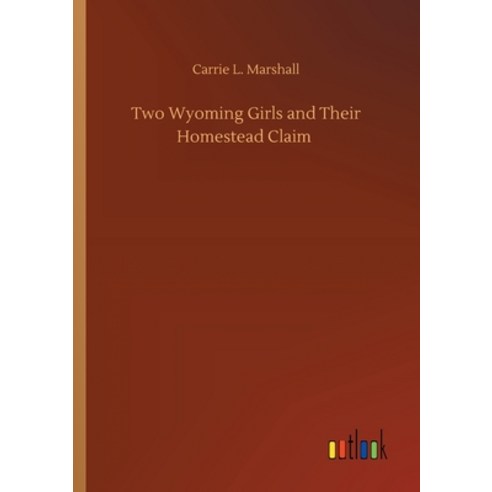 Two Wyoming Girls and Their Homestead Claim Paperback, Outlook Verlag