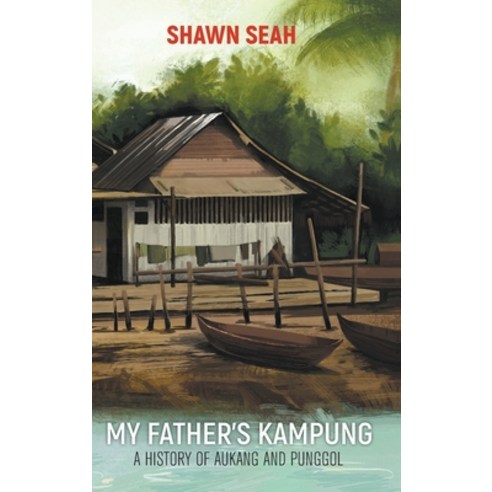 My Father''s Kampung: A History of Aukang and Punggol Hardcover, World Scientific Publishing..., English, 9789811226687