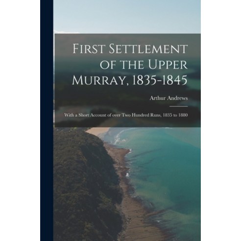 (영문도서) First Settlement of the Upper Murray 1835-1845: With a Short Account of Over Two Hundred Run... Paperback, Legare Street Press, English, 9781015212855