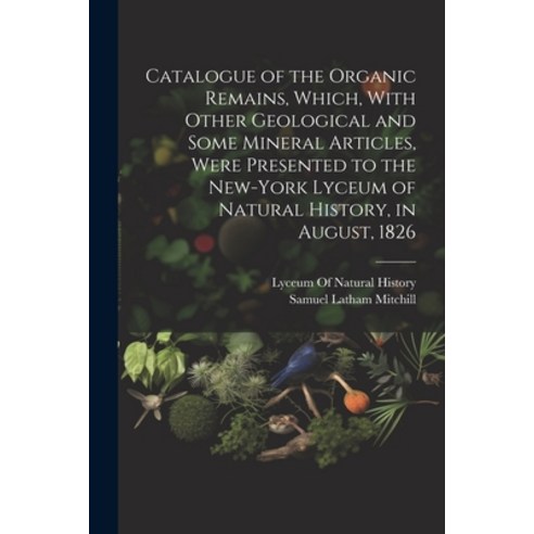 (영문도서) Catalogue of the Organic Remains Which With Other Geological and Some Mineral Articles Wer... Paperback, Legare Street Press, English, 9781022700628