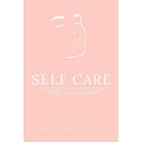 Self Care: The Solution to All Your Stress and Problems Paperback, Independently Published