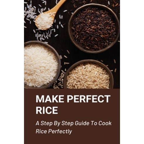 (영문도서) Make Perfect Rice: A Step By Step Guide To Cook Rice Perfectly: The Complete Rice Cookbook Paperback, Independently Published, English, 9798532231269