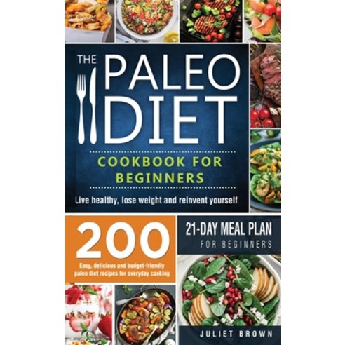 The Paleo Diet Cookbook for Beginners: 200 Easy Delicious and Budget-Friendly Paleo Diet Recipes fo... Hardcover, Book Loop Ltd, English, 9781802110951