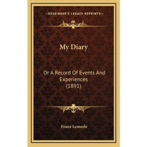 My Diary: Or A Record Of Events And Experiences (1891) Hardcover, Kessinger Publishing
