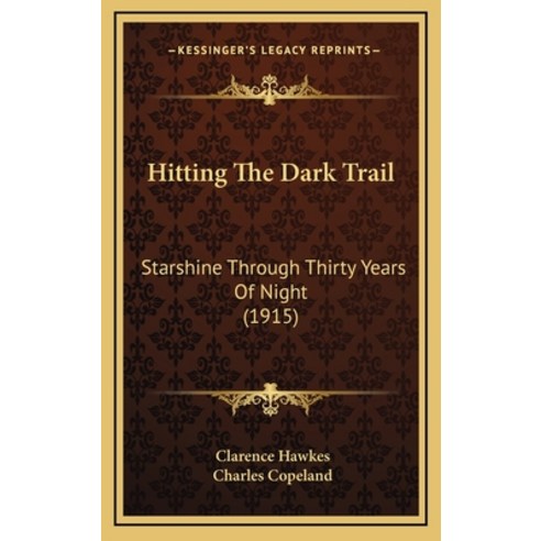 Hitting The Dark Trail: Starshine Through Thirty Years Of Night (1915) Hardcover, Kessinger Publishing