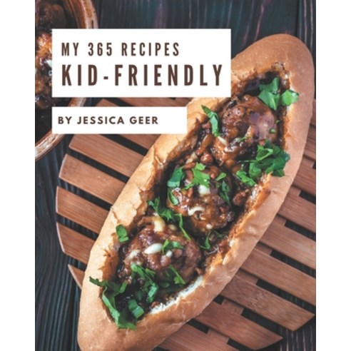 My 365 Kid-Friendly Recipes: Making More Memories in your Kitchen with Kid-Friendly Cookbook! Paperback, Independently Published
