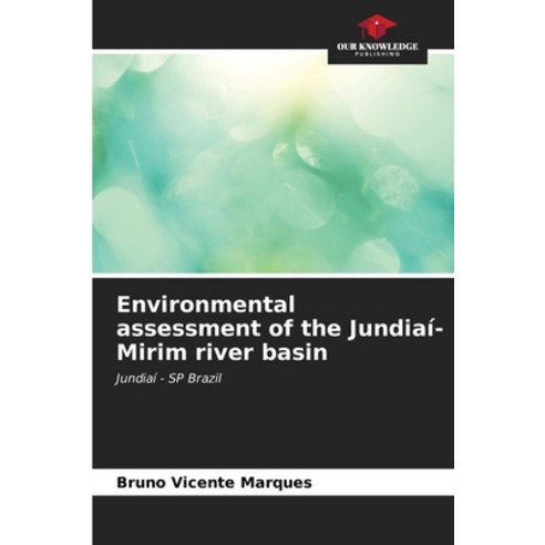 (영문도서) Environmental assessment of the Jundiaí-Mirim river basin Paperback, Our Knowledge Publishing, English, 9786206541615