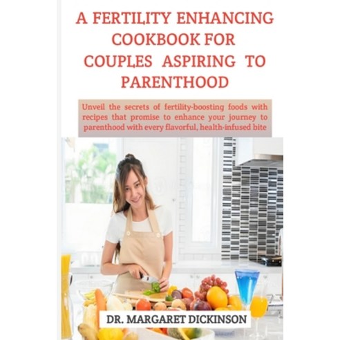 (영문도서) A Fertility Enhancing Cookbook for Couples Aspiring to Parenthood: Unveil the secrets of fert... Paperback, Independently Published, English, 9798868447785