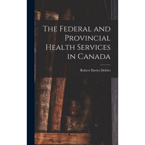 (영문도서) The Federal and Provincial Health Services in Canada Hardcover, Hassell Street Press, English, 9781013751721