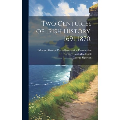 (영문도서) Two Centuries of Irish History 1691-1870; Hardcover, Legare Street Press, English, 9781019917572