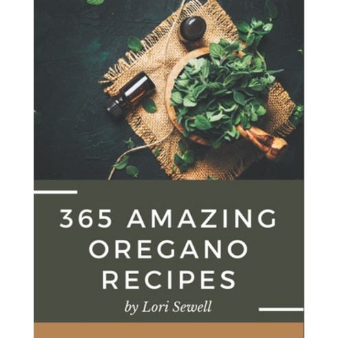 365 Amazing Oregano Recipes: An Oregano Cookbook for All Generation Paperback, Independently Published, English, 9798578018992