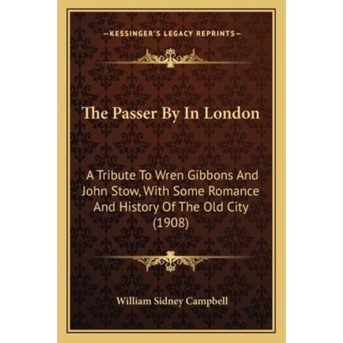 The Passer By In London: A Tribute To Wren Gibbons And John Stow With Some Romance And History Of T... Paperback, Kessinger Publishing