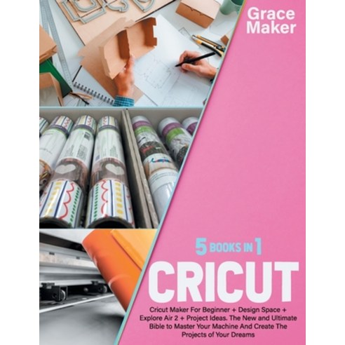 Cricut: CRICUT: 5 BOOK IN 1-Cricut Maker For Beginner + Design Space + Explore Air 2 + Project Ideas... Paperback, Independently Published, English, 9798721097737