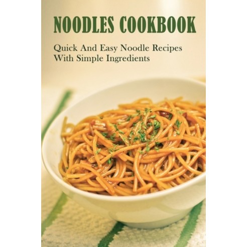 (영문도서) Noodles Cookbook: Quick And Easy Noodle Recipes With Simple Ingredients: Ingredients For Cook... Paperback, Independently Published, English, 9798527580891