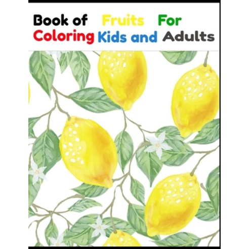 Book Fruits For Coloring Kids and Adults: Book Fruits For Coloring Kids and Adults 50 Pages Paperback, Independently Published, English, 9798590555925