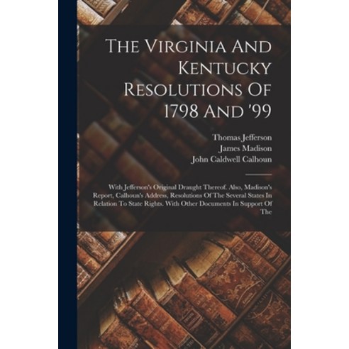 (영문도서) The Virginia And Kentucky Resolutions Of 1798 And ''99: With Jefferson''s Original Draught Ther... Paperback, Legare Street Press