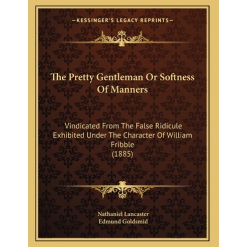 The Pretty Gentleman Or Softness Of Manners: Vindicated From The False Ridicule Exhibited Under The ... Paperback, Kessinger Publishing, English, 9781165067794