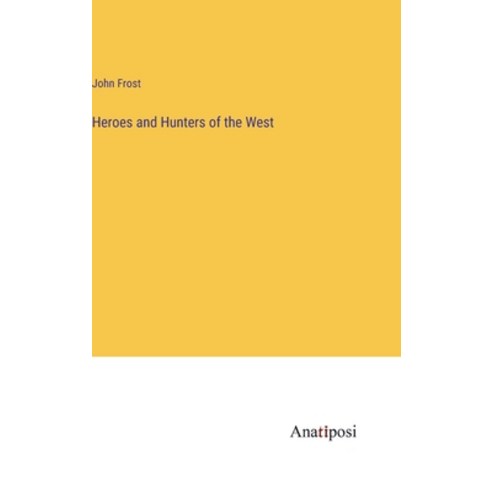 (영문도서) Heroes and Hunters of the West Hardcover, Anatiposi Verlag, English, 9783382311834