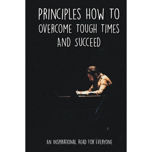 (영문도서) Principles How To Overcome Tough Times And Succeed: An Inspirational Read For Everyone: How T... Paperback, Independently Published, English, 9798533242103