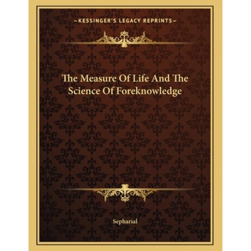 The Measure of Life and the Science of Foreknowledge Paperback, Kessinger Publishing, English, 9781163054987