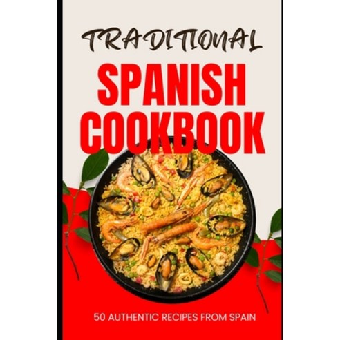 (영문도서) Traditional Spanish Cookbook: 50 Authentic Recipes from Spain Paperback, Independently Published, English, 9798882702563