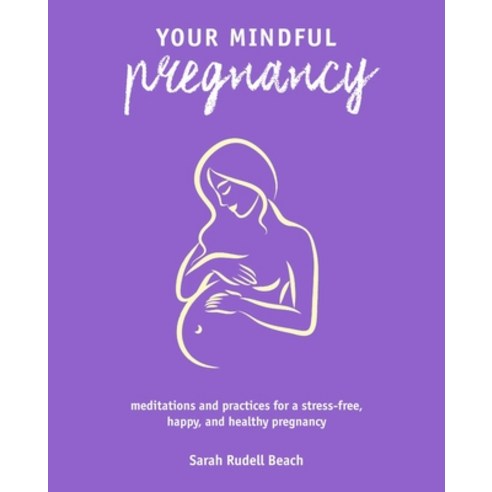 Your Mindful Pregnancy: Meditations and Practices for a Stress-Free Happy and Healthy Pregnancy Paperback, Cico