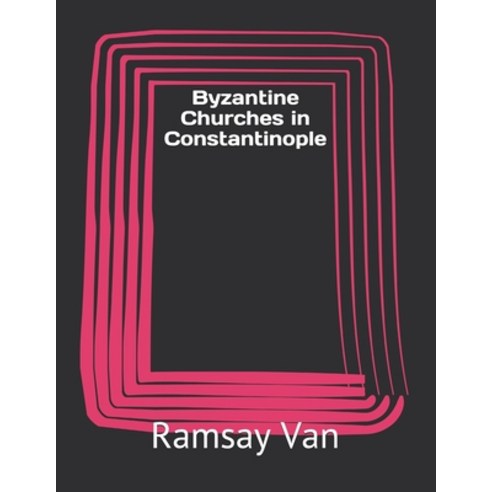 Byzantine Churches in Constantinople Paperback, Independently Published, English, 9798710981825