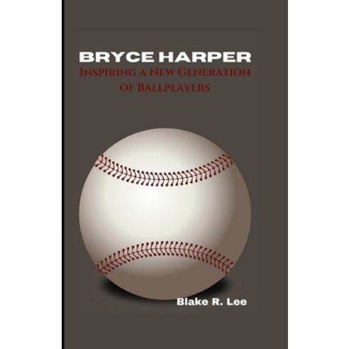 (영문도서) Bryce Harper: Inspiring a New Generation of Ballplayers Paperback, Independently Published, English, 9798329350968