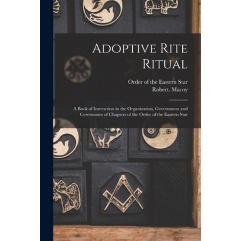 (영문도서) Adoptive Rite Ritual: A Book of Instruction in the Organization Government and Ceremonies of... Paperback, Legare Street Press, English, 9781015902930