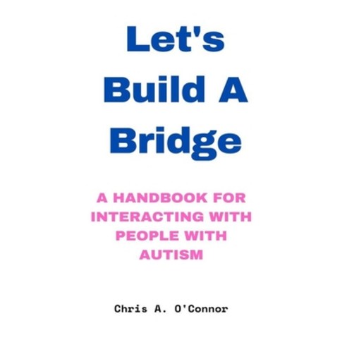(영문도서) Let''s Build A Bridge: A Handbook for Interacting with People with Autism Paperback, Independently Published, English, 9798372934511