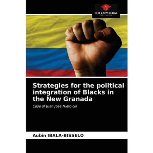 Strategies for the political integration of Blacks in the New Granada Paperback, Our Knowledge Publishing, English, 9786203326154
