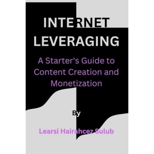 (영문도서) Internet Leveraging: A starter''s guide to content creation and monetization Paperback, Independently Published, English, 9798372129528