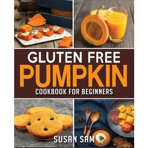 Gluten Free Pumpkin Cookbook for Beginners: Book 2 Made Easy Step by Step Paperback, Independently Published, English, 9798694299282