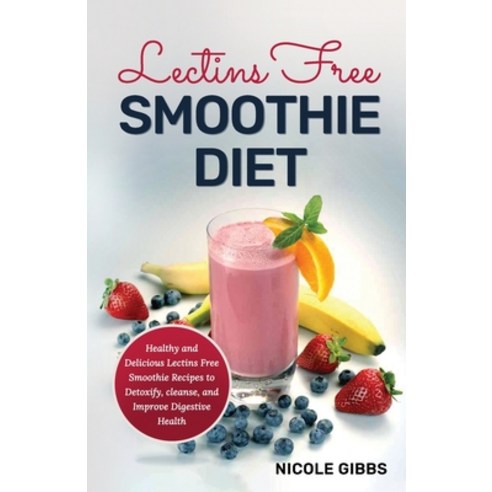 Lectins Free Smoothie Diet: Healthy and Delicious Lectins Free Smoothie Recipes to Detoxify Cleanse... Paperback, Independently Published, English, 9798730999701