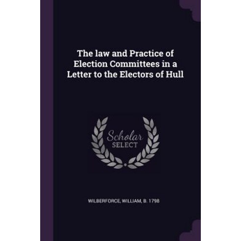 (영문도서) The law and Practice of Election Committees in a Letter to the Electors of Hull Paperback, Palala Press, English, 9781379056423