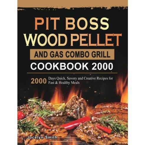 (영문도서) PIT BOSS Wood Pellet and Gas Combo Grill Cookbook 2000: 2000 Days Quick Savory and Creative ... Hardcover, Jocelyn Smith, English, 9781803433073