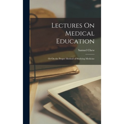 (영문도서) Lectures On Medical Education: Or On the Proper Method of Studying Medicine Hardcover, Legare Street Press