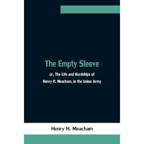(영문도서) The Empty Sleeve or The Life and Hardships of Henry H. Meacham in the Union Army Paperback, Alpha Edition, English, 9789354753343