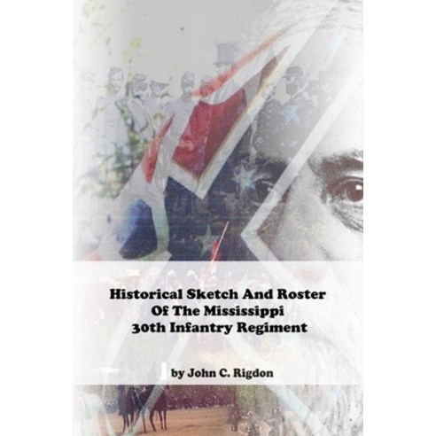 Historical Sketch And Roster Of The Mississippi 30th Infantry Regiment ...