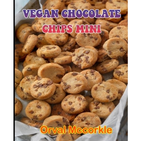 (영문도서) Vegan Chocolate Chips Mini: 150 recipe Delicious and Easy The Ultimate Practical Guide Easy b... Paperback, Independently Published, English, 9798538758180