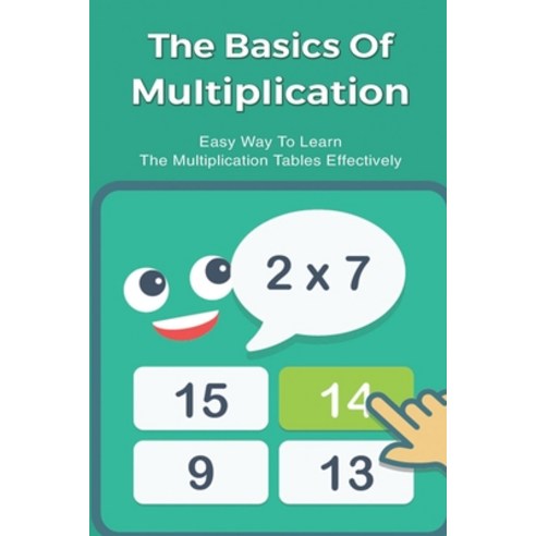 (영문도서) The Basics Of Multiplication: Easy Way To Learn The Multiplication Tables Effectively: How To... Paperback, Independently Published, English, 9798503681468
