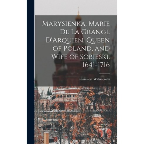 (영문도서) Marysienka Marie de la Grange D''Arquien Queen of Poland and Wife of Sobieski 1641-1716 Hardcover, Legare Street Press, English, 9781018310718