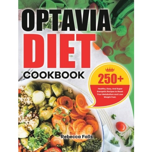 Optavia Diet Cookbook: 250+ Healthy Easy And Super Energetic Recipes to Reset Your Metabolism and ... Hardcover, Rebecca Falls, English, 9781801216050
