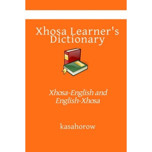 Xhosa Learner''s Dictionary: Xhosa-English and English-Xhosa Paperback, Independently Published, English, 9798616499530