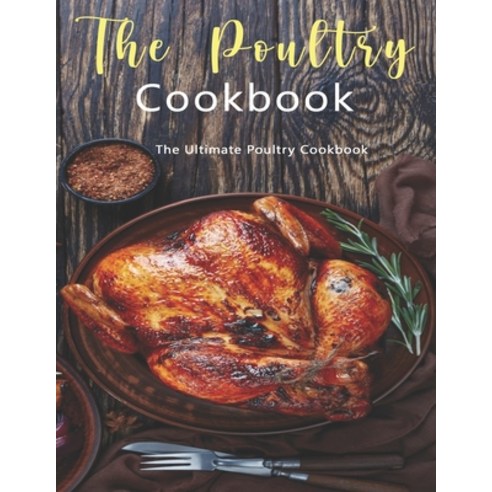 Poultry Cookbook: The Ultimate Poultry Cookbook Paperback, Independently Published