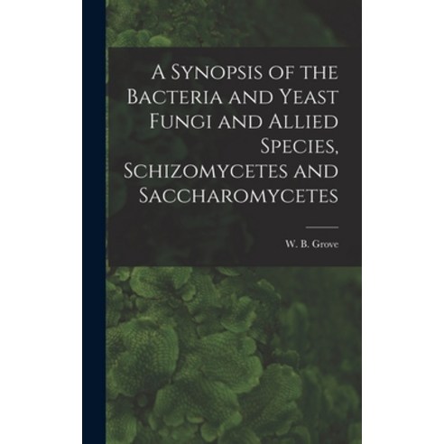 (영문도서) A Synopsis of the Bacteria and Yeast Fungi and Allied Species Schizomycetes and Saccharomycetes Hardcover, Legare Street Press, English, 9781015381339