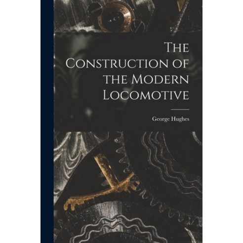 (영문도서) The Construction of the Modern Locomotive Paperback, Legare Street Press, English, 9781015811409