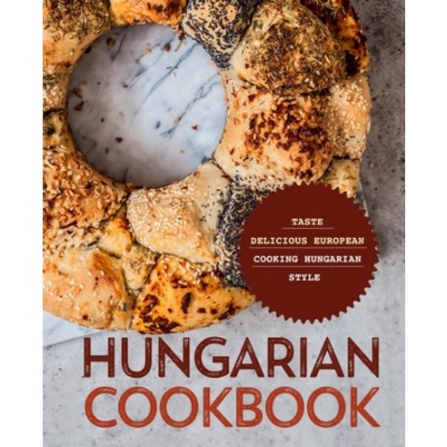 Hungarian Cookbook: Taste Delicious European Cooking Hungarian Style Paperback, Independently Published, English, 9798574012581