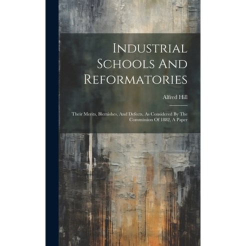 (영문도서) Industrial Schools And Reformatories: Their Merits Blemishes And Defects As Considered By ... Hardcover, Legare Street Press, English, 9781019689943