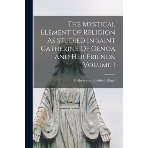 (영문도서) The Mystical Element Of Religion As Studied In Saint Catherine Of Genoa And Her Friends Volu... Paperback, Legare Street Press, English, 9781015312517